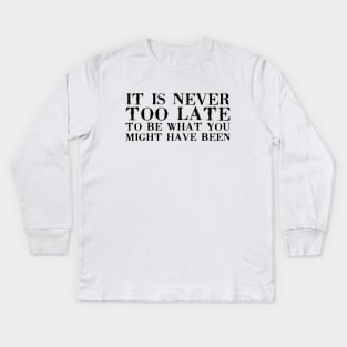 It Is Never Too Late To Be What You Might Have Been black Kids Long Sleeve T-Shirt